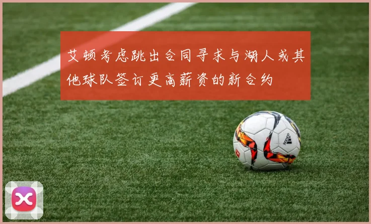艾顿考虑跳出合同寻求与湖人或其他球队签订更高薪资的新合约